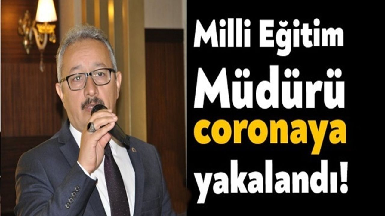İlçe Milli Eğitim Müdürü Koronavirüse yakalandı!