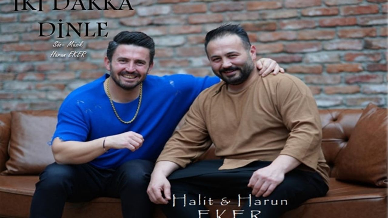 Halit Eker ve Harun Eker kardeşlerden ‘İki Dakka Dinle’