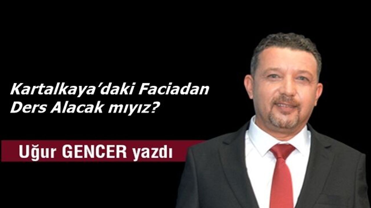 Uğur GENCER yazdı...Kartalkaya’daki Faciadan Ders Alacak mıyız?