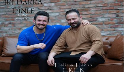 Halit Eker ve Harun Eker kardeşlerden ‘İki Dakka Dinle’
