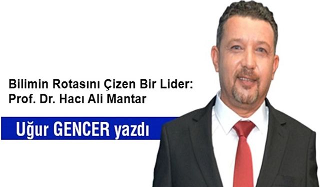 Bilimin Rotasını Çizen Bir Lider: Prof. Dr. Hacı Ali Mantar