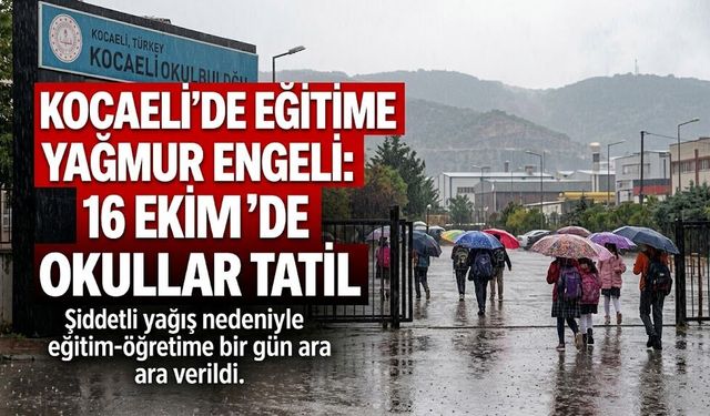 Kocaeli’de 16 Ekim Tatil Kararı: Öğrenciler ve Veliler Dikkat!