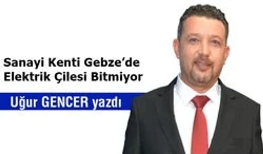 Sanayi Kenti Gebze’de Elektrik Çilesi Bitmiyor
