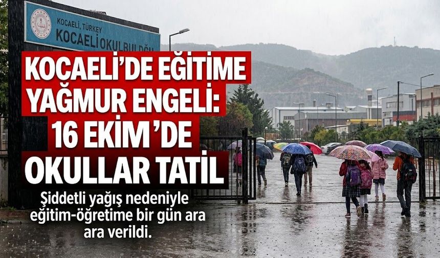 Kocaeli’de 16 Ekim Tatil Kararı: Öğrenciler ve Veliler Dikkat!